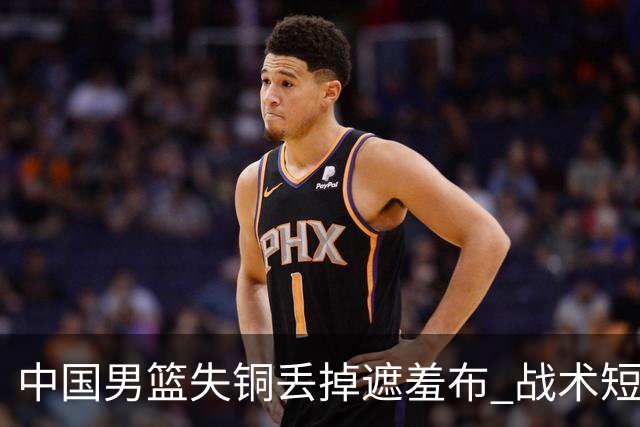 中国男篮失铜丢掉遮羞布 战术短板无解只剩悲情人设？