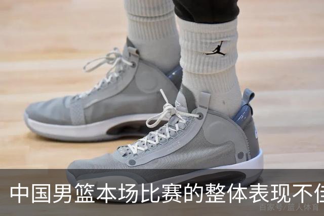 中国男篮本场比赛的整体表现不佳 从始至终都处于比分落后的局面